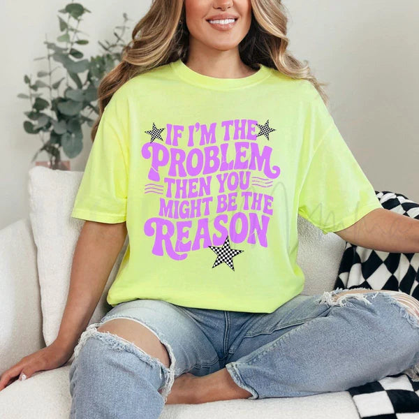 If I’m the Problem, You Might Be the Reason T-Shirt